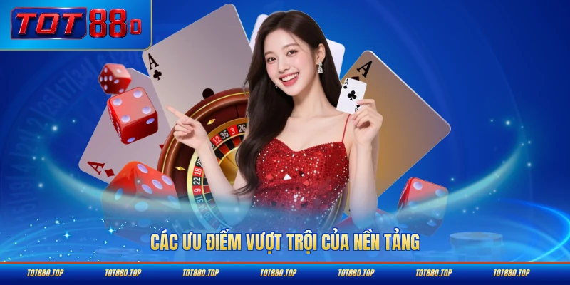 Các ưu điểm vượt trội của nền tảng