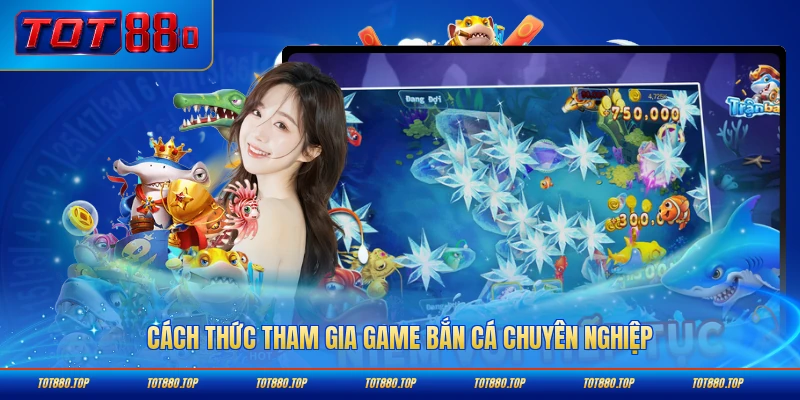 Cách thức tham gia game bắn cá chuyên nghiệp từng bước