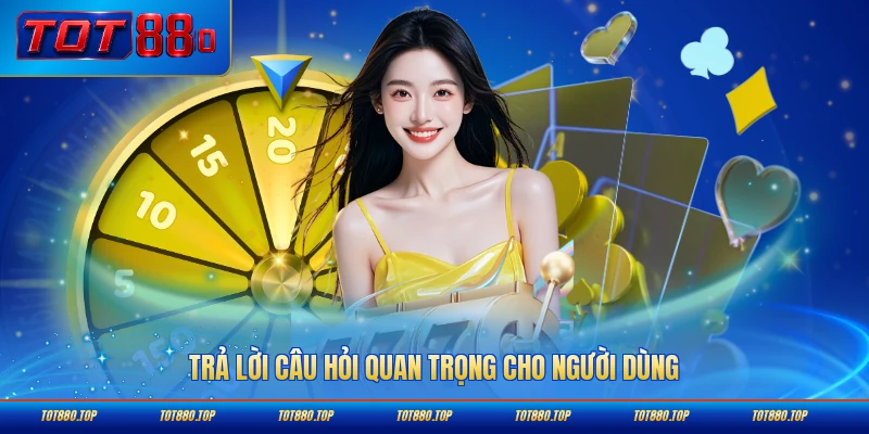 Trả lời câu hỏi quan trọng cho người dùng